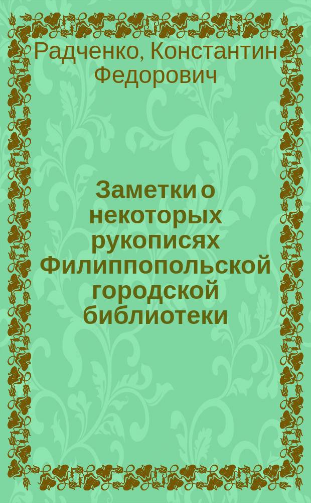 Заметки о некоторых рукописях Филиппопольской городской библиотеки; Приложение текста одного из памятников / К.Ф. Радченко