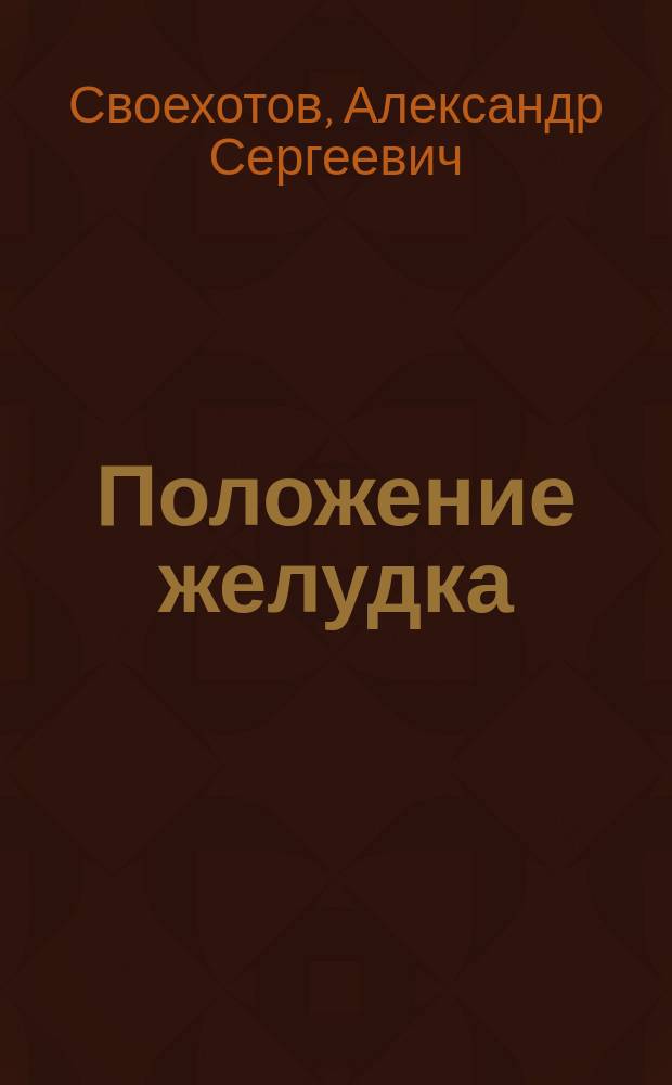 Положение желудка : Исслед., произвед. в лаб. при Каф. описат. анатомии Ун-та св. Владимира