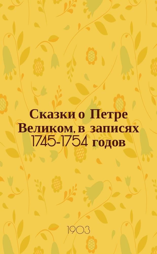 Сказки о Петре Великом, в записях 1745-1754 годов : 1-4