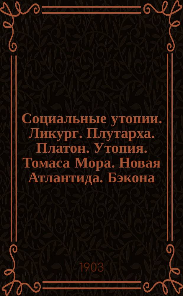 Социальные утопии. Ликург. Плутарха. Платон. Утопия. Томаса Мора. Новая Атлантида. Бэкона. Город солнца. Кампанеллы. Сен-Симон, Фурье, Кабэ, Оуэн. "Все это уже было". Голля
