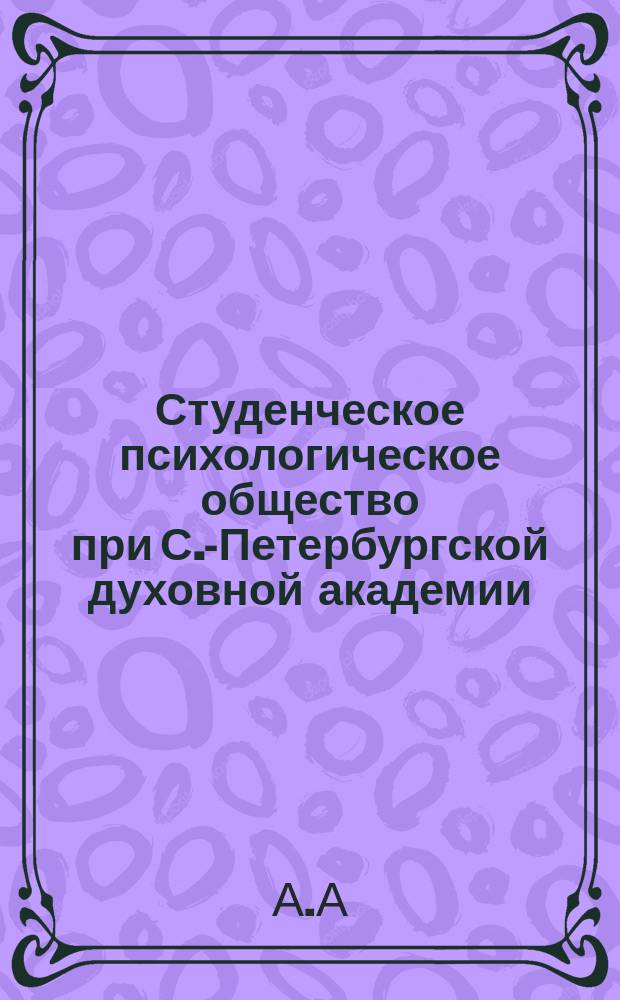 Студенческое психологическое общество при С.-Петербургской духовной академии : Извлеч. из отчета о состоянии и деятельности О-ва за время от 27 нояб. 1900 г. по 27 нояб. 1902 г