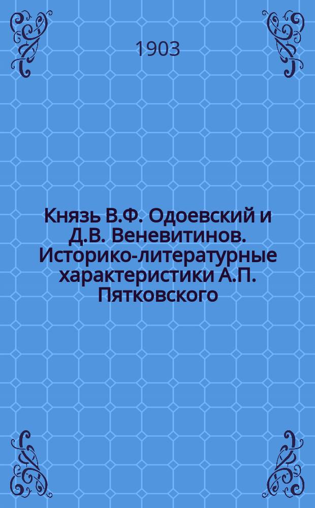 Князь В.Ф. Одоевский и Д.В. Веневитинов. Историко-литературные характеристики А.П. Пятковского. (С приложением 2-х портретов и письма к автору кн. Одоевского, бар. А.Г. Жомини и княгини М.А. Вяземской). Изд. 3-е, редакции "Наблюдателя". Спб. 1901 : Рец.