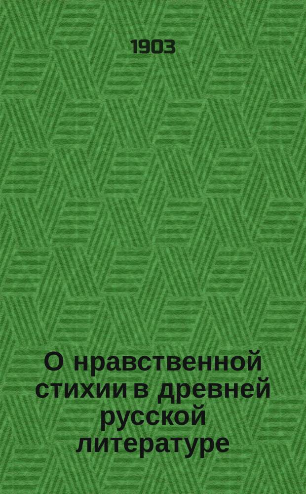 О нравственной стихии в древней русской литературе : (Речь на акте в Кронштадт. реал. уч-ще 2 окт. 1903 г.)