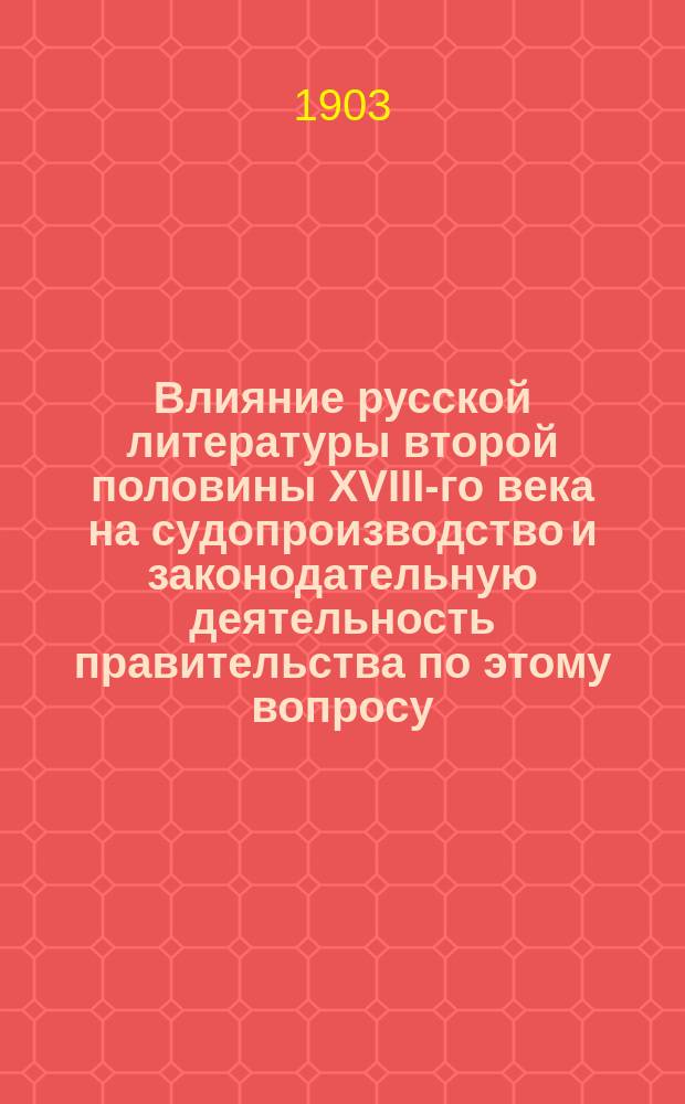 Влияние русской литературы второй половины XVIII-го века на судопроизводство и законодательную деятельность правительства по этому вопросу
