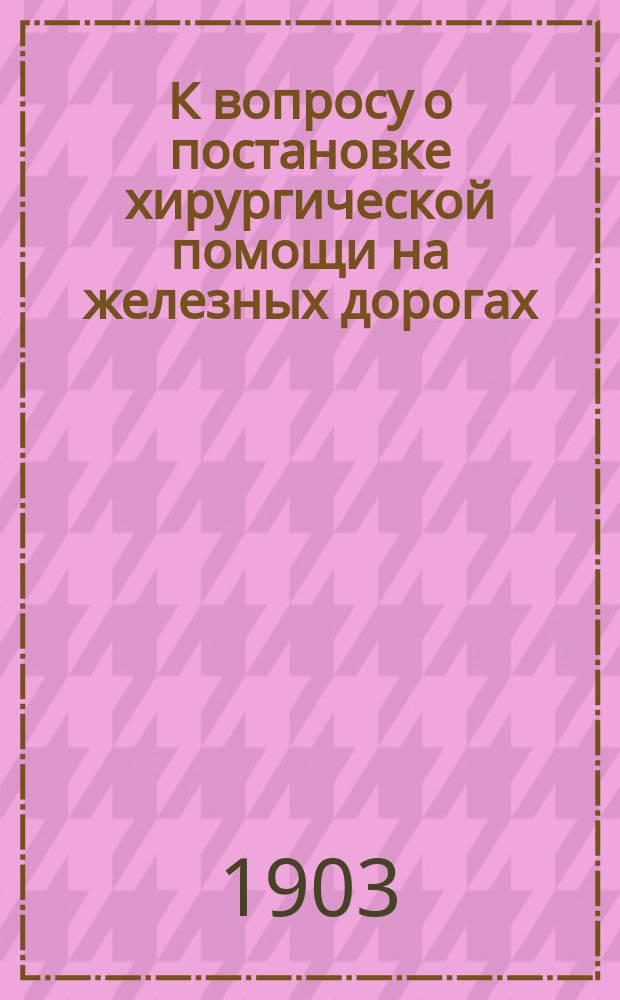К вопросу о постановке хирургической помощи на железных дорогах