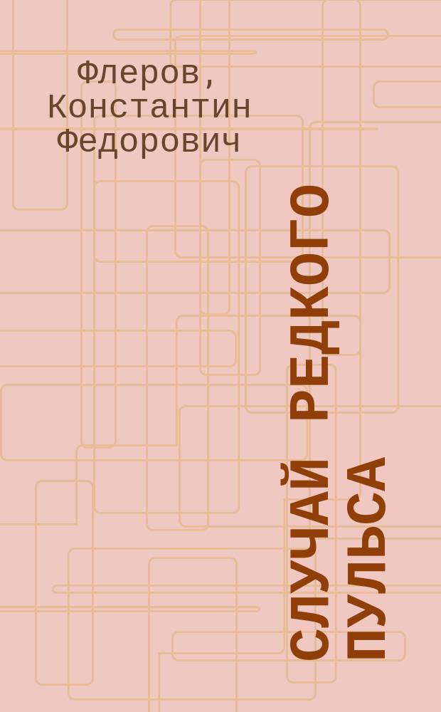 Случай редкого пульса : Чит. в науч. собр. врачей больницы 22 нояб. 1902 г
