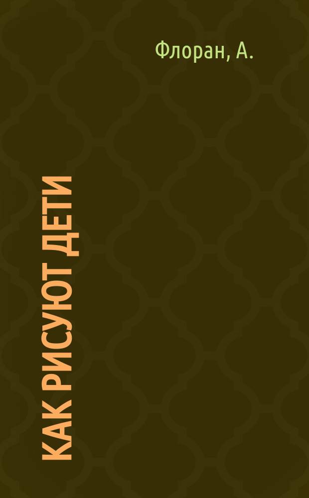 Как рисуют дети : С 37 образцами дет. рис