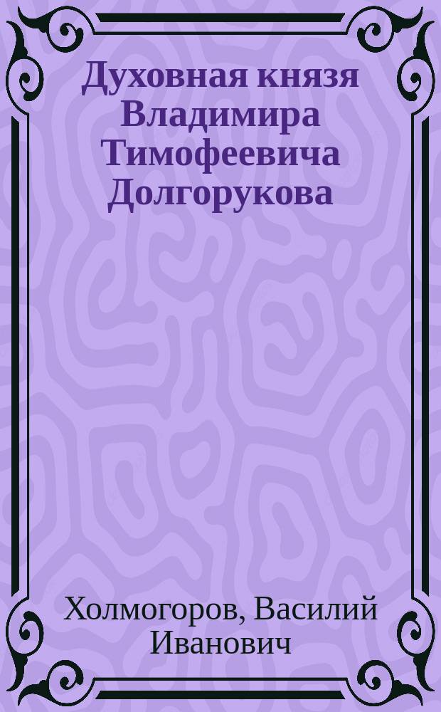 Духовная князя Владимира Тимофеевича Долгорукова : (1633 г. янв. 1)