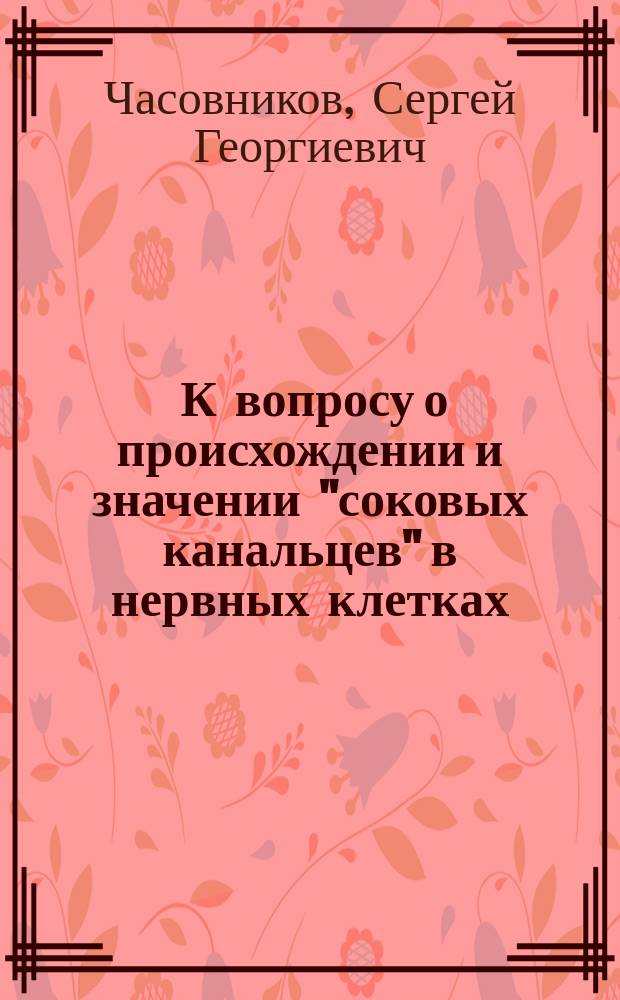 ... К вопросу о происхождении и значении "соковых канальцев" в нервных клетках