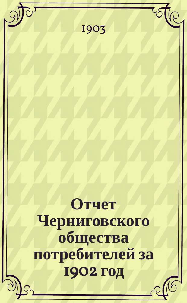 Отчет Черниговского общества потребителей за 1902 год