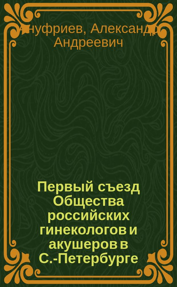 Первый съезд Общества российских гинекологов и акушеров в С.-Петербурге : Очерк