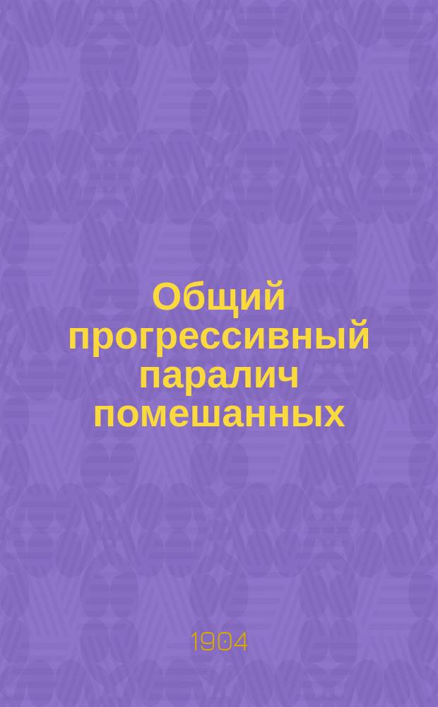 Общий прогрессивный паралич помешанных (Dementia paralytica) : (O. Binswanger. Die allgemeine progressive Paralyse der Irren (Dementia paralytica) : Из Deutsche Klinik)