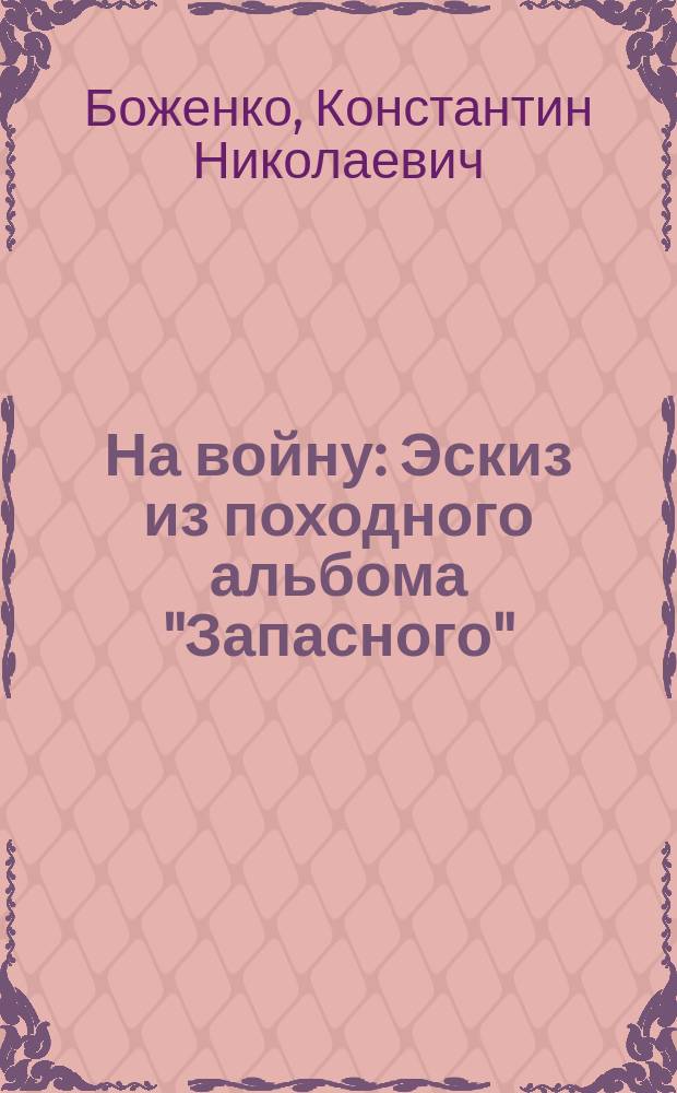 На войну : Эскиз из походного альбома "Запасного"