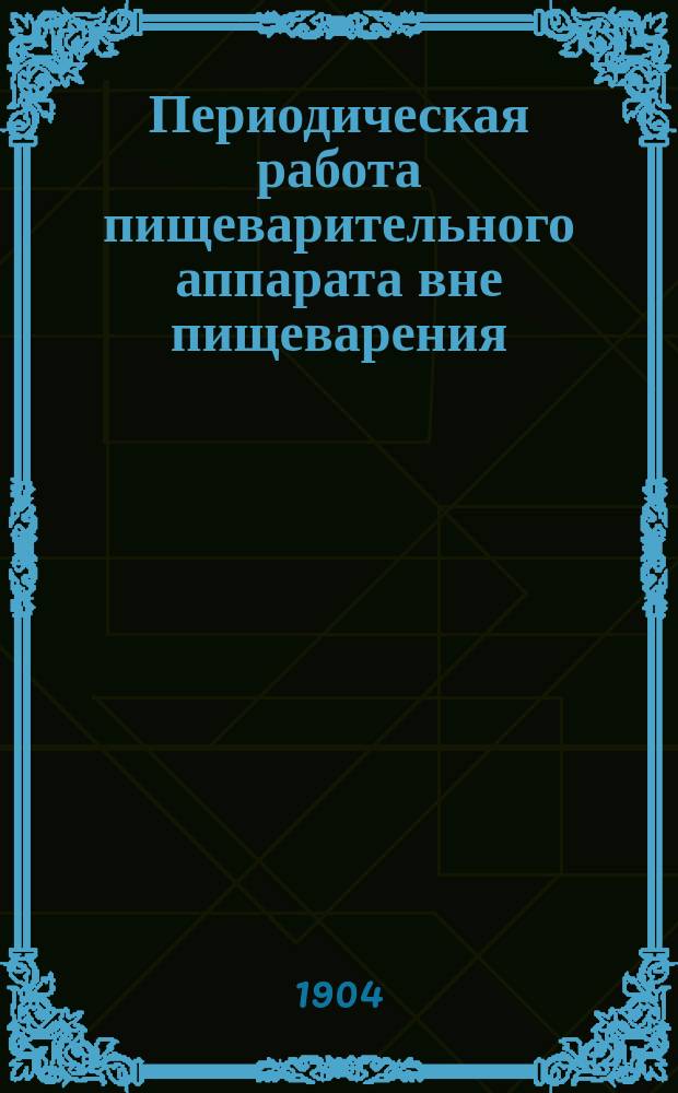 Периодическая работа пищеварительного аппарата вне пищеварения : Эксперим. исслед