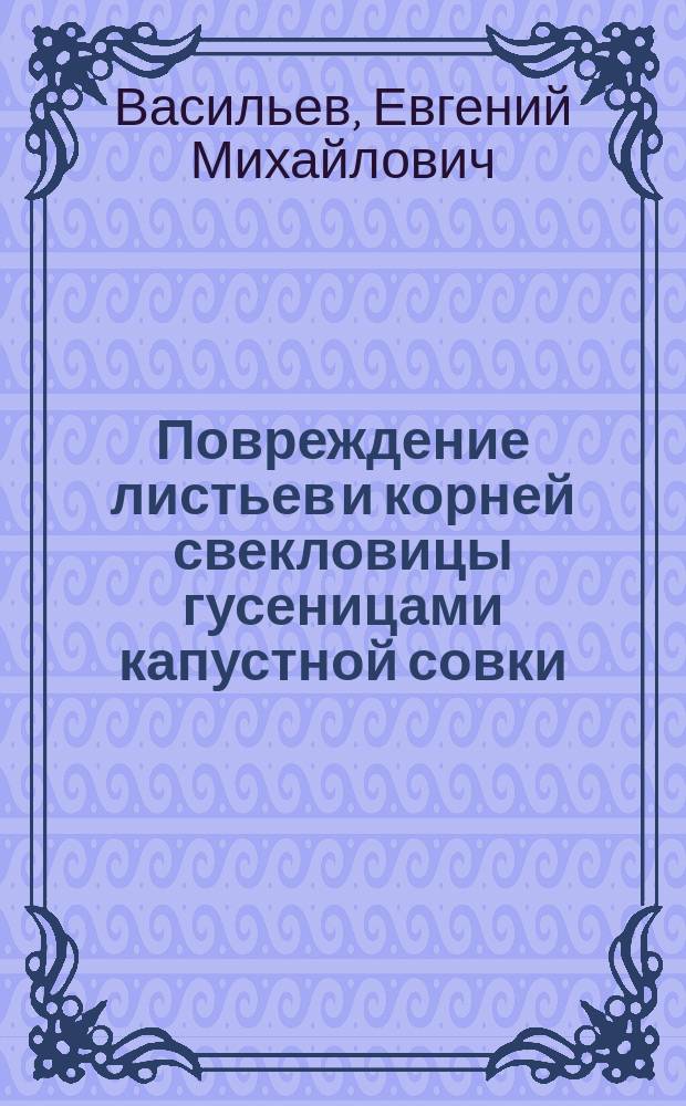 Повреждение листьев и корней свекловицы гусеницами капустной совки (Mamestra brassicae L.)