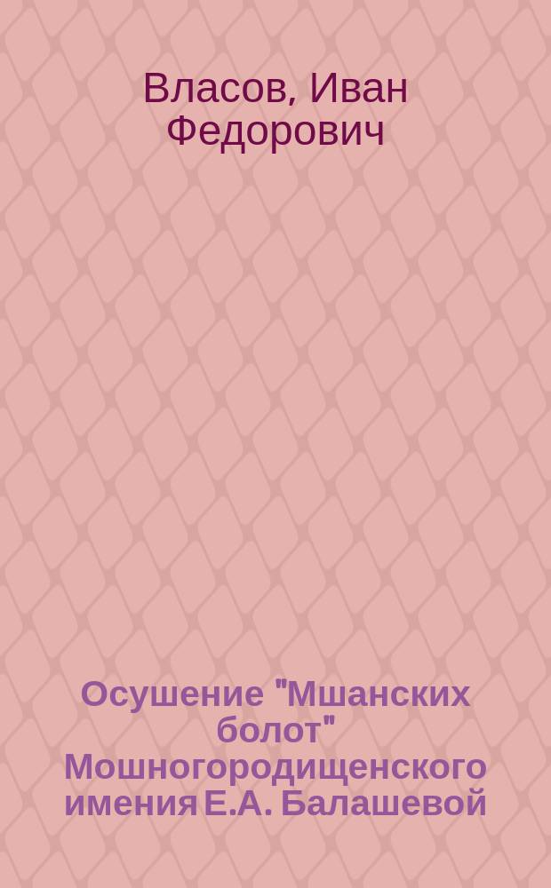 Осушение "Мшанских болот" Мошногородищенского имения Е.А. Балашевой (Киевская губерния, Черкасский уезд)
