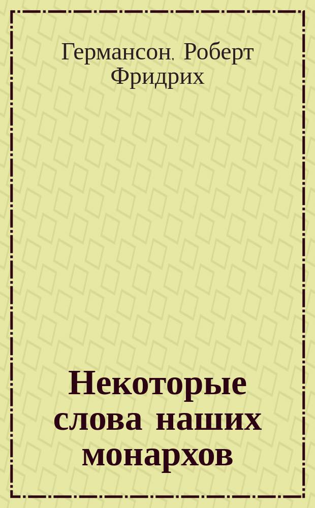 Некоторые слова наших монархов : Ст. проф. гос. права при Гельсингфорсском ун-те Р. Германсона