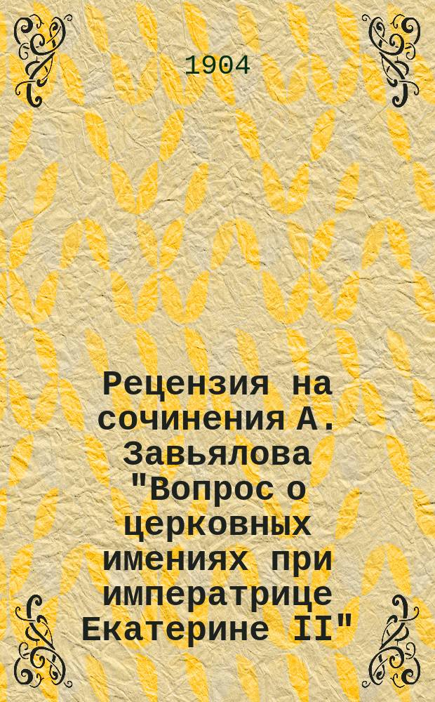 Рецензия на сочинения А. Завьялова "Вопрос о церковных имениях при императрице Екатерине II"