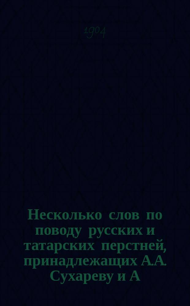 ... Несколько слов по поводу русских и татарских перстней, принадлежащих А.А. Сухареву и А.Т. Соловьеву