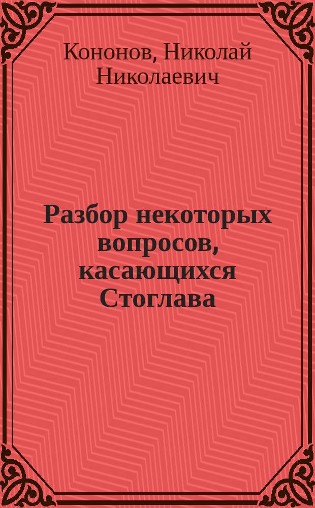 Разбор некоторых вопросов, касающихся Стоглава : Реферат, чит. 28 ноября 1903 г. в Славянск. комис. Моск. археол. о-ва