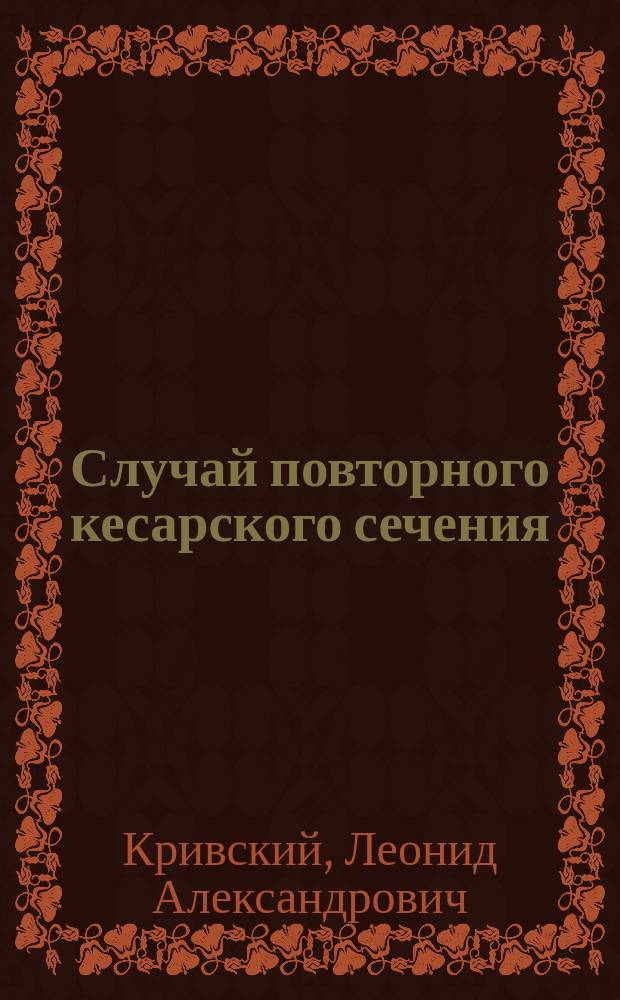 Случай повторного кесарского сечения : Докл., чит. в заседании Акушер.-гинекол. о-ва, в С.-Петербурге, 20 мая 1904 г. с демонстрацией оперированной