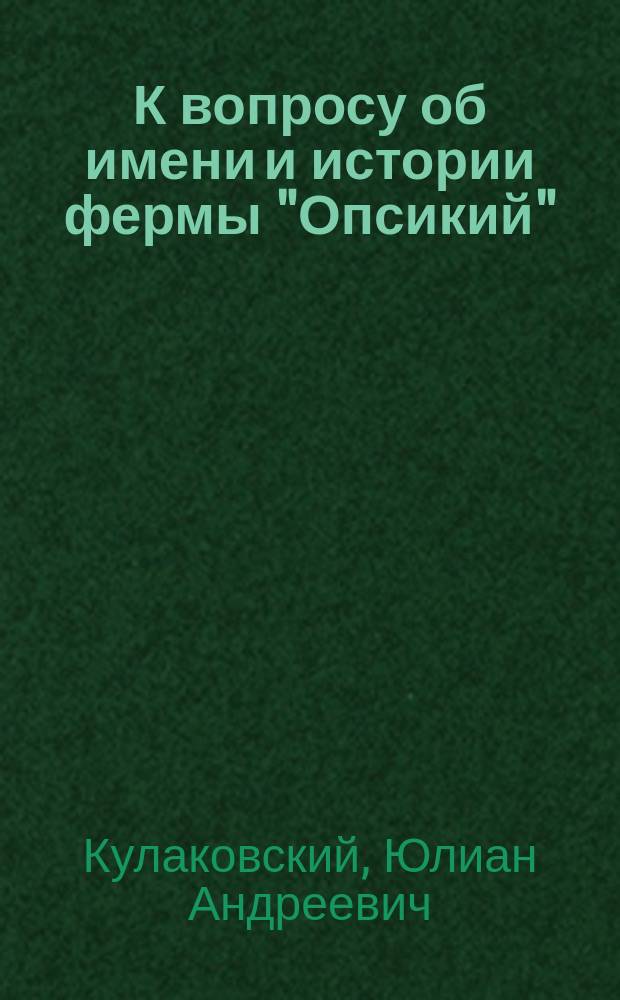 К вопросу об имени и истории фермы "Опсикий"