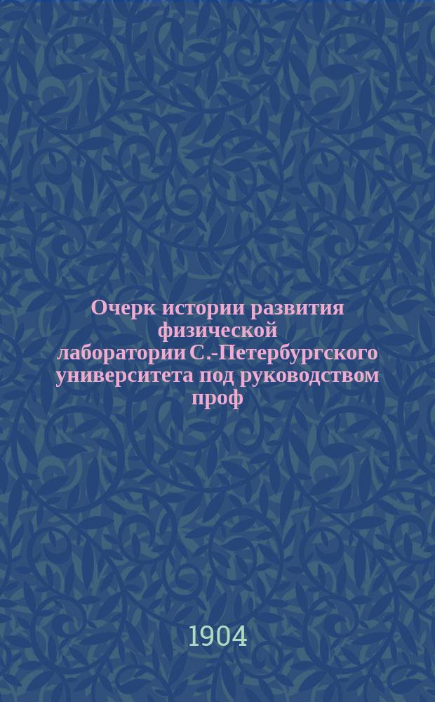 Очерк истории развития физической лаборатории С.-Петербургского университета под руководством проф. Ф.Ф. Петрушевского. 1865-1903
