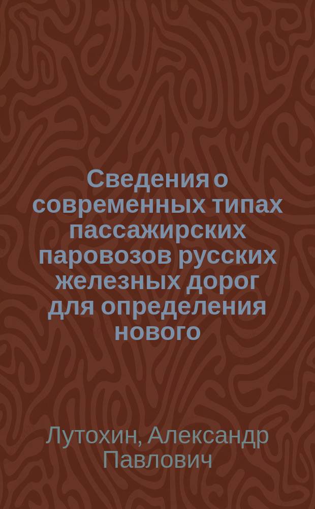 Сведения о современных типах пассажирских паровозов русских железных дорог для определения нового, согласно потребностей Рязанско-Уральской дороги