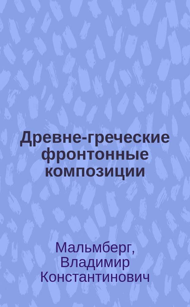 Древне-греческие фронтонные композиции : Исслед. в области декорат. скульптуры