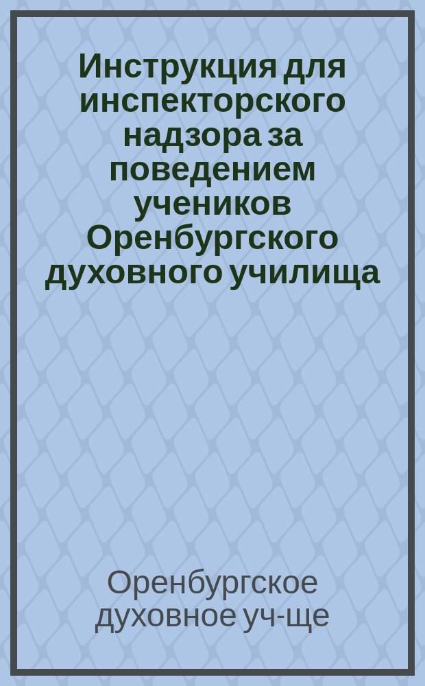 Инструкция для инспекторского надзора за поведением учеников Оренбургского духовного училища