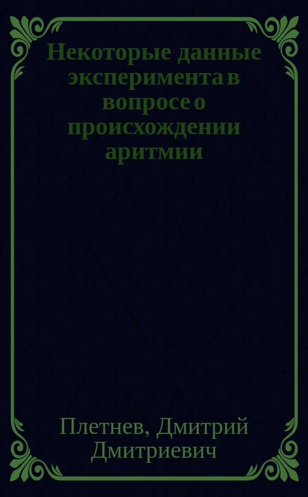 Некоторые данные эксперимента в вопросе о происхождении аритмии : Доложено 11 февр. 1904 г. в заседании Терапевт. о-ва : (Предвар. сообщ.)