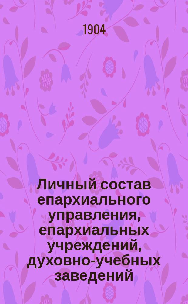 Личный состав епархиального управления, епархиальных учреждений, духовно-учебных заведений, монастырей, духовенства и учащих в церковно-приходских школах Минской епархии
