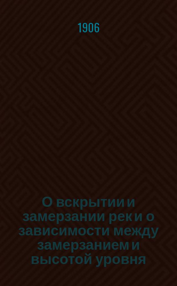 О вскрытии и замерзании рек и о зависимости между замерзанием и высотой уровня