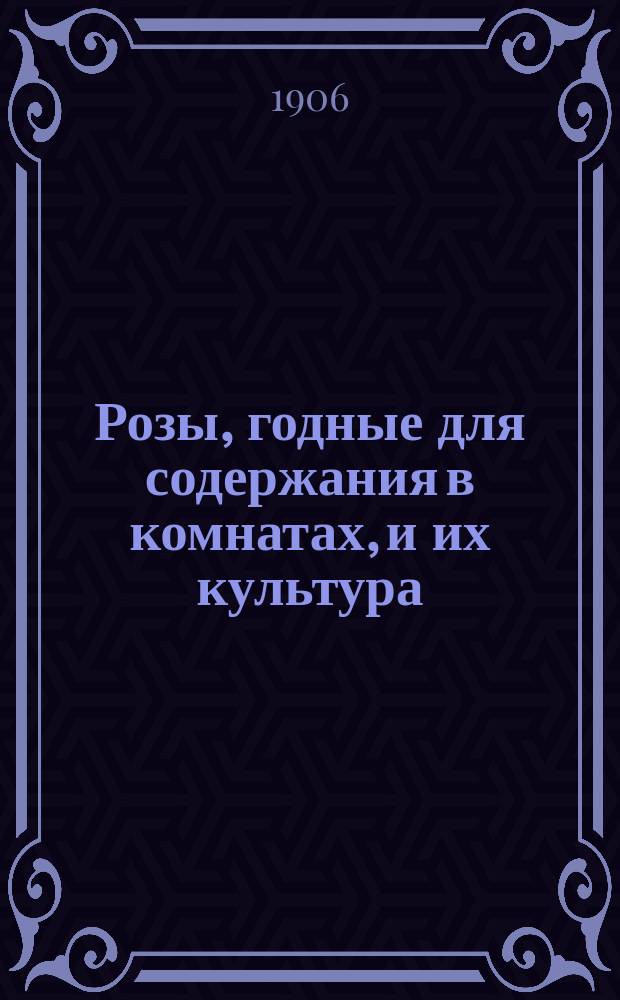 Розы, годные для содержания в комнатах, и их культура
