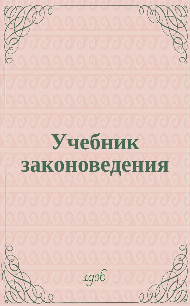 Учебник законоведения : Согласно программе для муж. гимназий и прилож. к ней объясн. записке, сост. М.А. Эльяшев, канд. прав, преп. законоведения в Гомел. гимназии. Ч. 1-. Ч. 1 : Введение и государственное право