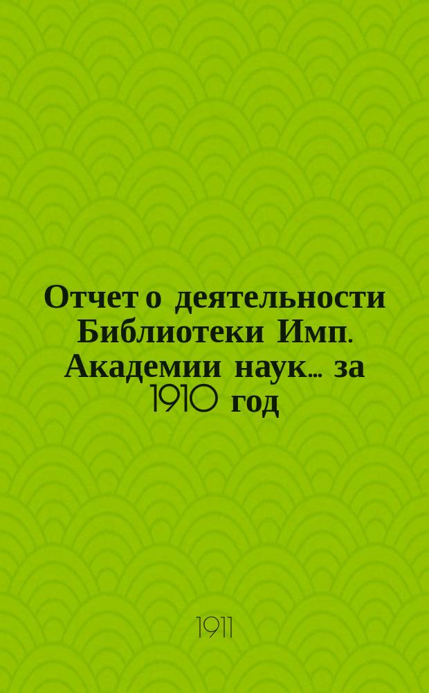 Отчет о деятельности Библиотеки Имп. Академии наук... за 1910 год