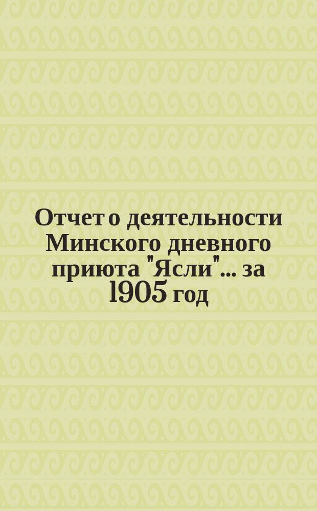 Отчет о деятельности Минского дневного приюта "Ясли"... ... за 1905 год