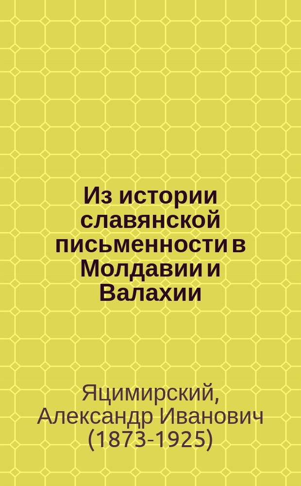 Из истории славянской письменности в Молдавии и Валахии : XV-XVII вв. : Введ. к изуч. слав. лит. у румын : Тырнов. тексты молд. происхождения и заметки к ним