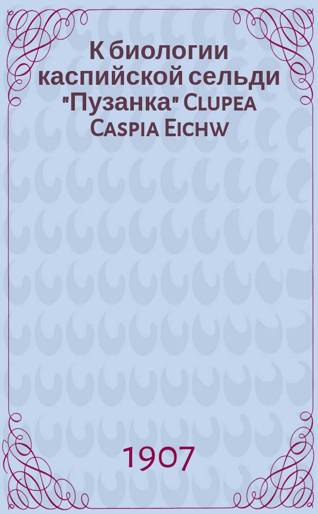 К биологии каспийской сельди "Пузанка" Clupea Caspia Eichw