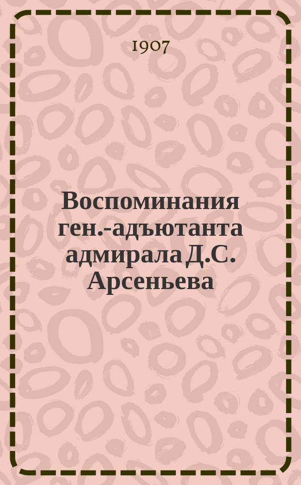 Воспоминания ген.-адъютанта адмирала Д.С. Арсеньева : Начаты осенью 1899 г