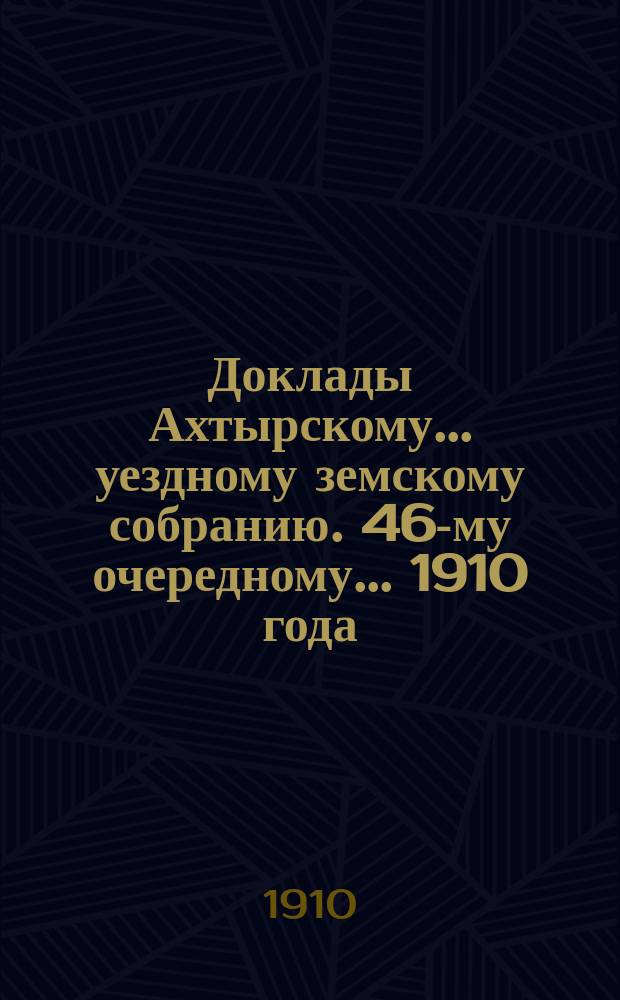 Доклады Ахтырскому... уездному земскому собранию. 46-му очередному... 1910 года : По Школьному отделу