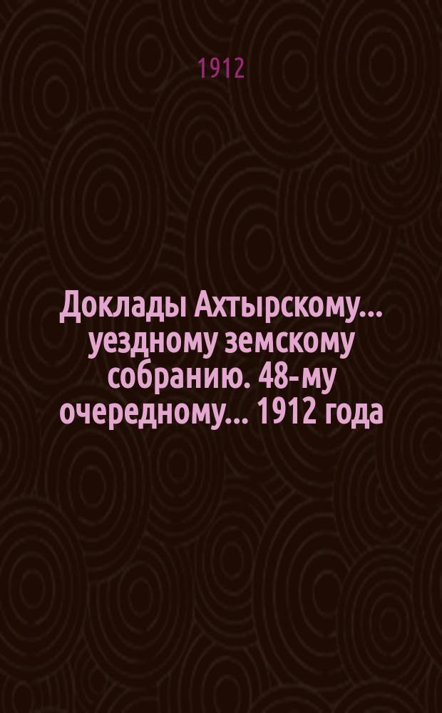 Доклады Ахтырскому... уездному земскому собранию. 48-му очередному... 1912 года : По Школьному отделу