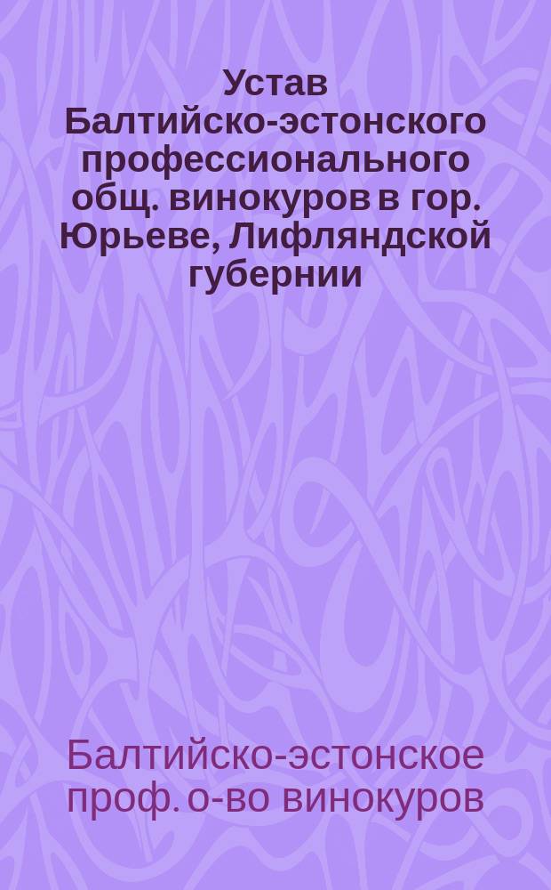 Устав Балтийско-эстонского профессионального общ. винокуров в гор. Юрьеве, Лифляндской губернии