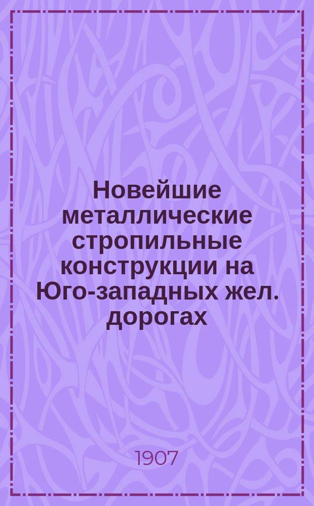 Новейшие металлические стропильные конструкции на Юго-западных жел. дорогах
