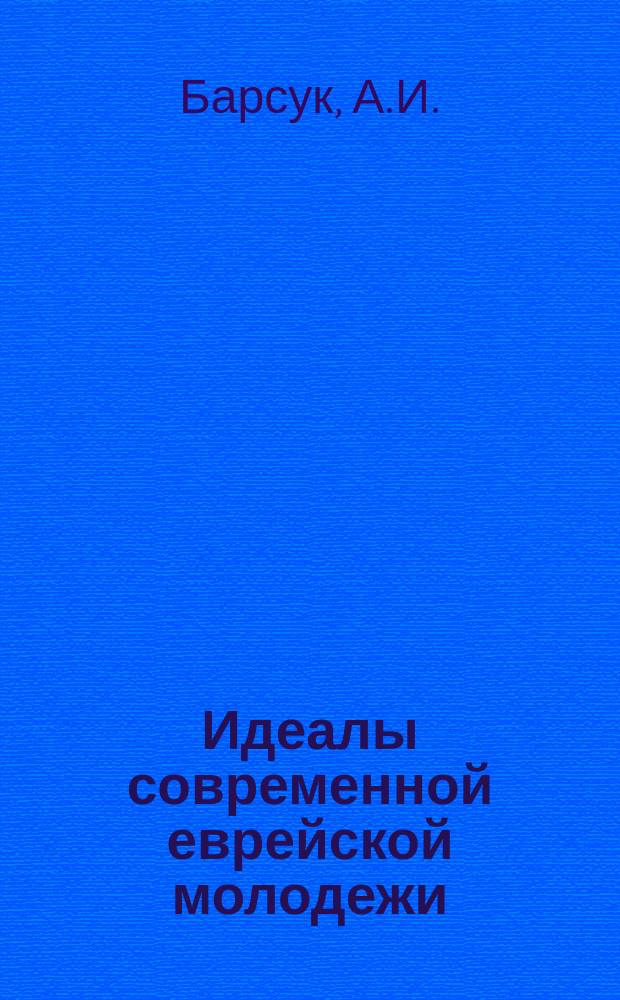 Идеалы современной еврейской молодежи : Ч. 1-