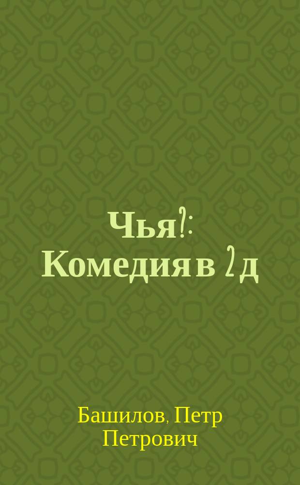 Чья? : Комедия в 2 д