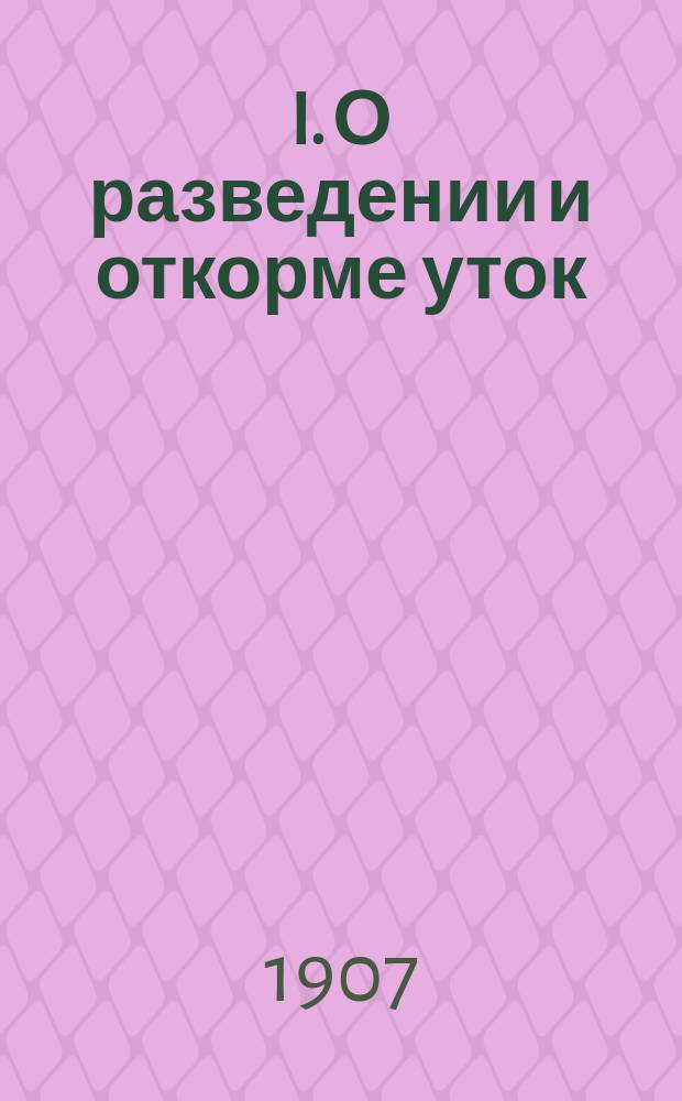 I. О разведении и откорме уток; II. Искусственный вывод (инкубация) / К.Ф. Бейерсдорф; Рос. о-во с.-х. птицеводства