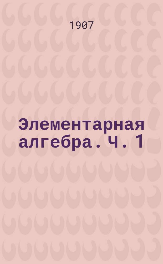 Элементарная алгебра. Ч. 1