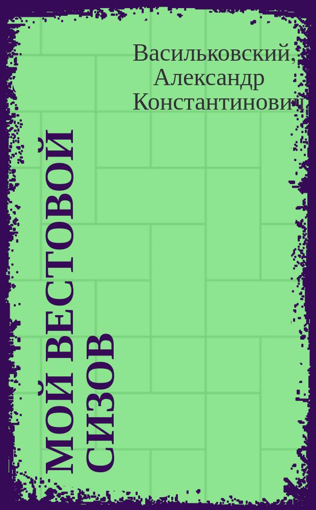 Мой вестовой Сизов : Из поход. воспоминаний