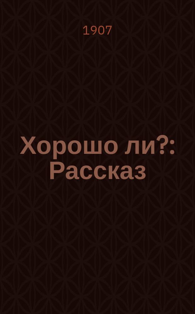Хорошо ли? : Рассказ